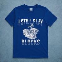 I Still Play With Blocks Meaningful Gift Auto Mechanic Racing Car Engine Gift T-Shirt