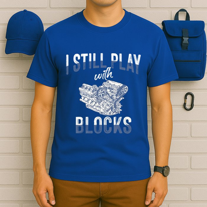 I Still Play With Blocks Meaningful Gift Auto Mechanic Racing Car Engine Gift T-Shirt