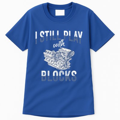I Still Play With Blocks Meaningful Gift Auto Mechanic Racing Car Engine Gift Tall T-Shirt