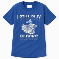 I Still Play With Blocks Meaningful Gift Auto Mechanic Racing Car Engine Gift Tall T-Shirt