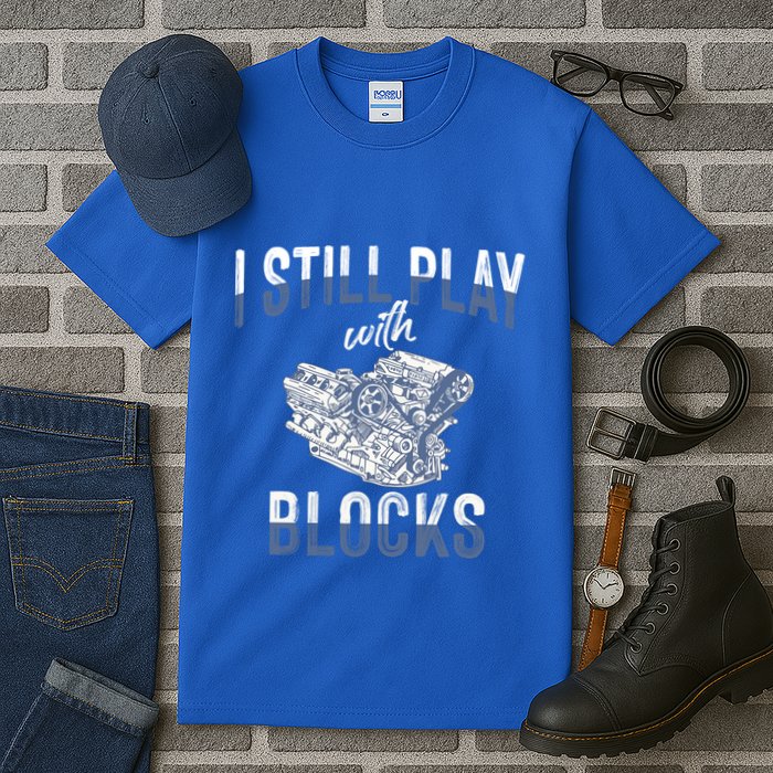 I Still Play With Blocks Meaningful Gift Auto Mechanic Racing Car Engine Gift Tall T-Shirt