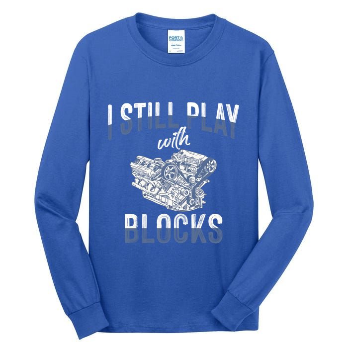 I Still Play With Blocks Meaningful Gift Auto Mechanic Racing Car Engine Gift Tall Long Sleeve T-Shirt