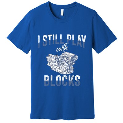 I Still Play With Blocks Meaningful Gift Auto Mechanic Racing Car Engine Gift Premium T-Shirt