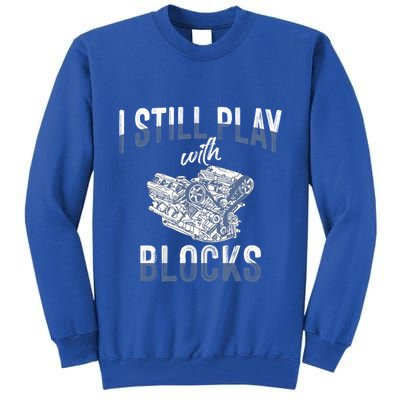 I Still Play With Blocks Meaningful Gift Auto Mechanic Racing Car Engine Gift Tall Sweatshirt