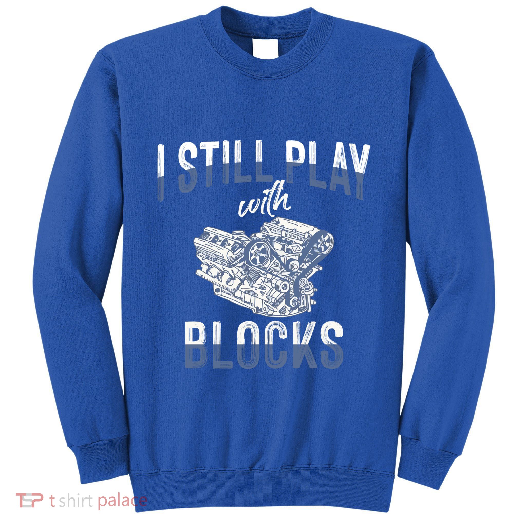 I Still Play With Blocks Meaningful Gift Auto Mechanic Racing Car Engine Gift Tall Sweatshirt