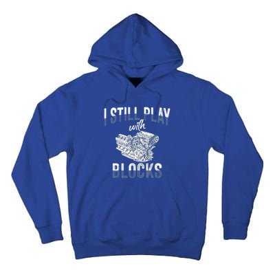 I Still Play With Blocks Meaningful Gift Auto Mechanic Racing Car Engine Gift Tall Hoodie