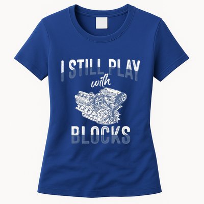 I Still Play With Blocks Meaningful Gift Auto Mechanic Racing Car Engine Gift Womens T-Shirt
