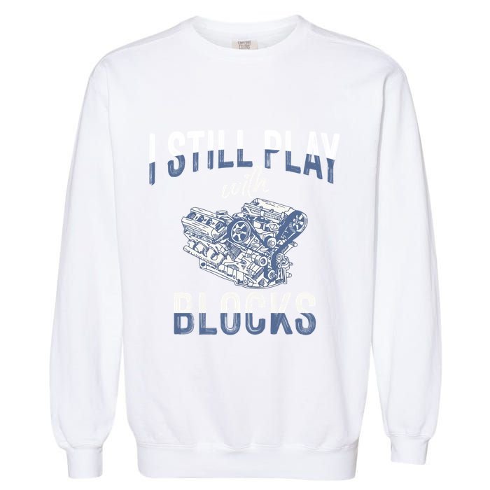 I Still Play With Blocks Meaningful Gift Auto Mechanic Racing Car Engine Gift Garment-Dyed Sweatshirt