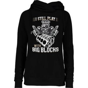 I Still Play With Big Blocks Car Mechanic Enthusiast Gear Womens Funnel Neck Pullover Hood