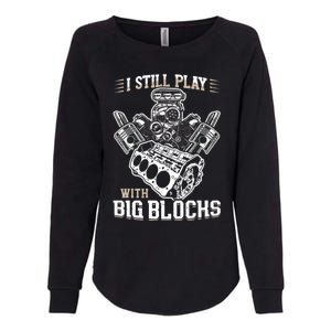 I Still Play With Big Blocks Car Mechanic Enthusiast Gear Womens California Wash Sweatshirt