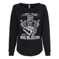 I Still Play With Big Blocks Car Mechanic Enthusiast Gear Womens California Wash Sweatshirt