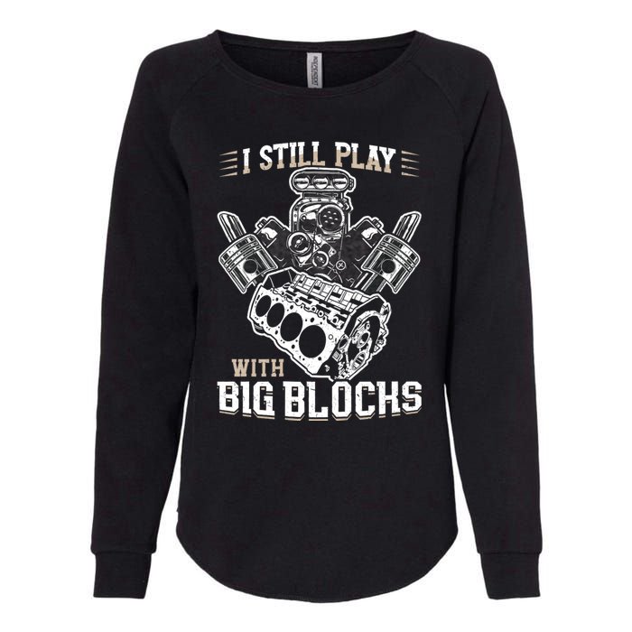 I Still Play With Big Blocks Car Mechanic Enthusiast Gear Womens California Wash Sweatshirt