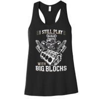 I Still Play With Big Blocks Car Mechanic Enthusiast Gear Women's Racerback Tank