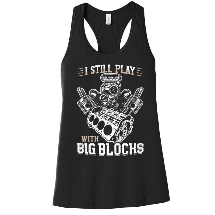 I Still Play With Big Blocks Car Mechanic Enthusiast Gear Women's Racerback Tank