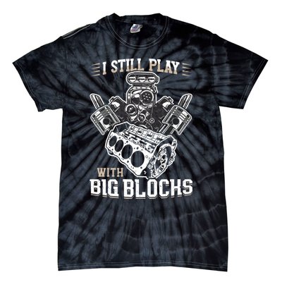 I Still Play With Big Blocks Car Mechanic Enthusiast Gear Tie-Dye T-Shirt