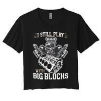 I Still Play With Big Blocks Car Mechanic Enthusiast Gear Women's Crop Top Tee