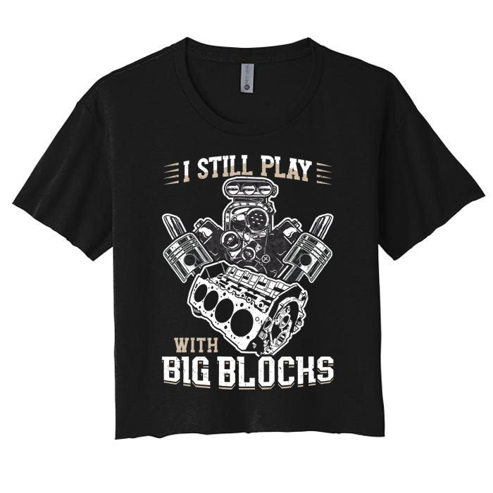 I Still Play With Big Blocks Car Mechanic Enthusiast Gear Women's Crop Top Tee