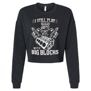 I Still Play With Big Blocks Car Mechanic Enthusiast Gear Cropped Pullover Crew