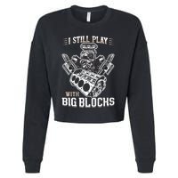 I Still Play With Big Blocks Car Mechanic Enthusiast Gear Cropped Pullover Crew