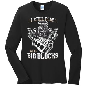 I Still Play With Big Blocks Car Mechanic Enthusiast Gear Ladies Long Sleeve Shirt