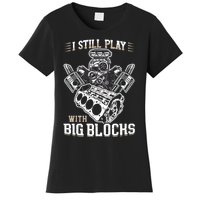 I Still Play With Big Blocks Car Mechanic Enthusiast Gear Women's T-Shirt