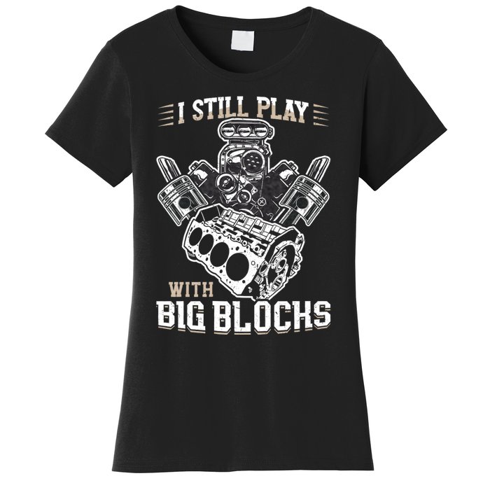 I Still Play With Big Blocks Car Mechanic Enthusiast Gear Women's T-Shirt