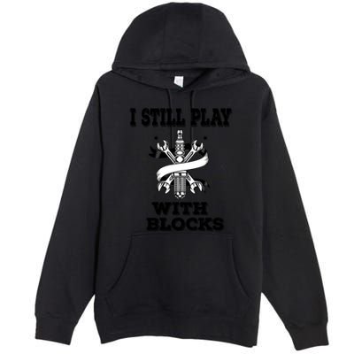 I Still Play With Blocks Maintenance Mechanic Motor Engine Funny Gift Premium Pullover Hoodie