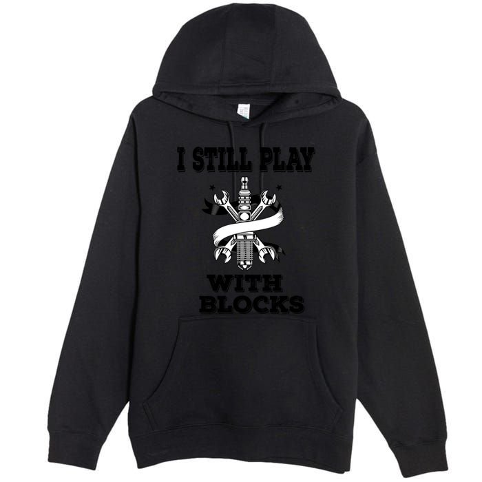 I Still Play With Blocks Maintenance Mechanic Motor Engine Funny Gift Premium Pullover Hoodie