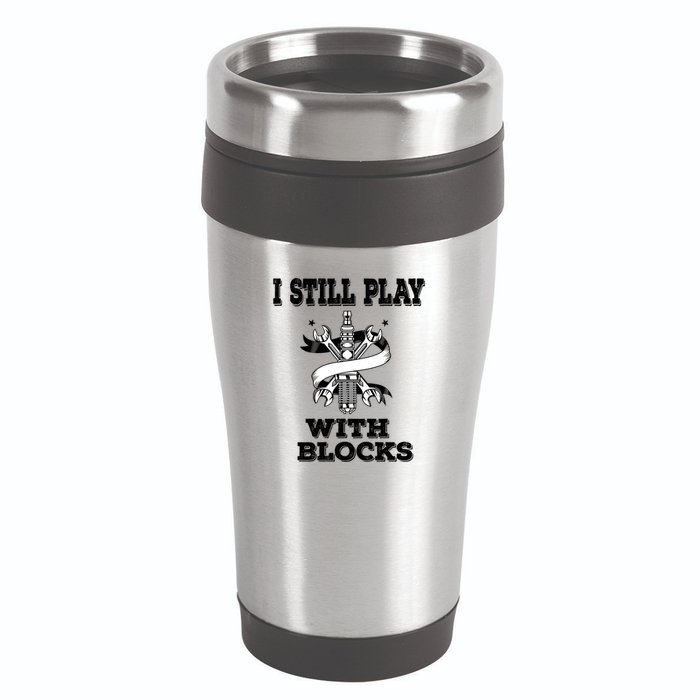 I Still Play With Blocks Maintenance Mechanic Motor Engine Funny Gift 16oz Travel Tumbler