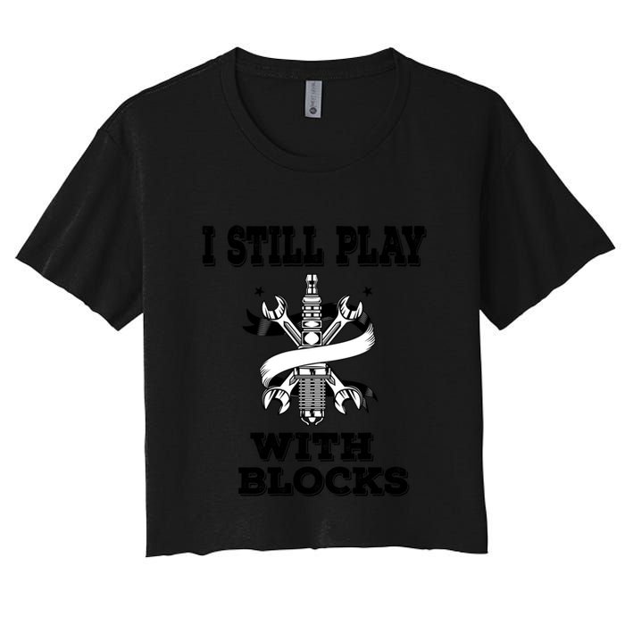 I Still Play With Blocks Maintenance Mechanic Motor Engine Funny Gift Crop Top