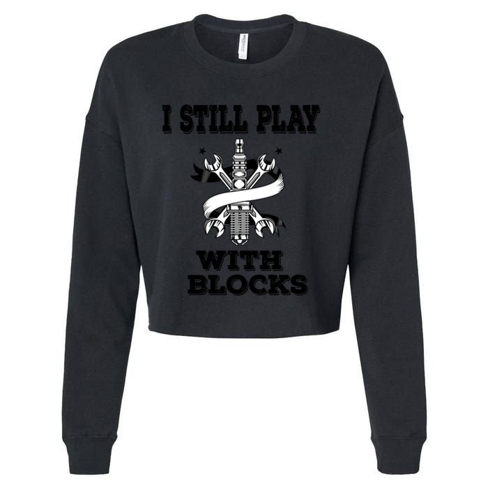 I Still Play With Blocks Maintenance Mechanic Motor Engine Funny Gift Cropped Pullover Crew