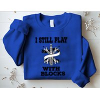 I Still Play With Blocks Maintenance Mechanic Motor Engine Funny Gift Sweatshirt