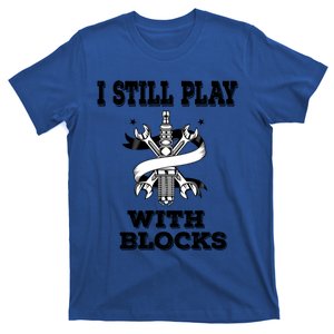 I Still Play With Blocks Maintenance Mechanic Motor Engine Funny Gift T-Shirt