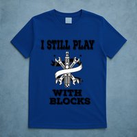 I Still Play With Blocks Maintenance Mechanic Motor Engine Funny Gift T-Shirt
