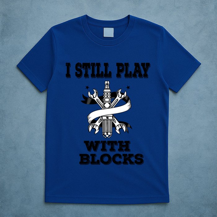 I Still Play With Blocks Maintenance Mechanic Motor Engine Funny Gift T-Shirt