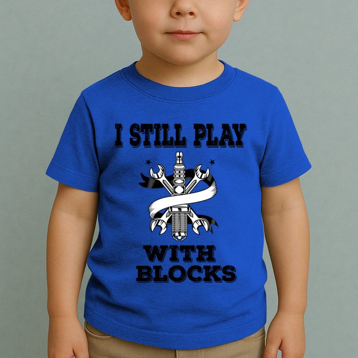 I Still Play With Blocks Maintenance Mechanic Motor Engine Funny Gift Toddler T-Shirt