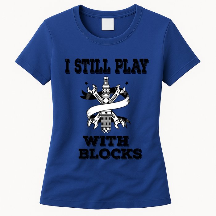 I Still Play With Blocks Maintenance Mechanic Motor Engine Funny Gift Womens T-Shirt