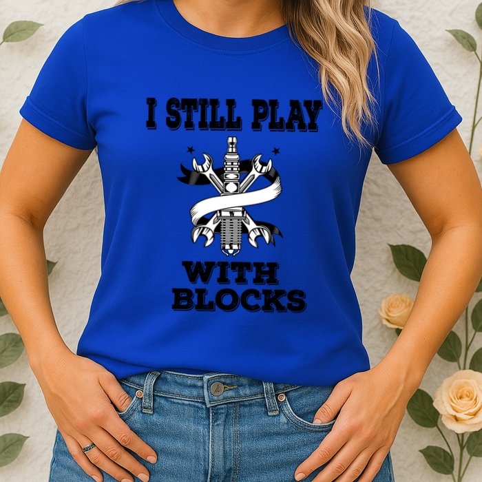 I Still Play With Blocks Maintenance Mechanic Motor Engine Funny Gift Womens T-Shirt