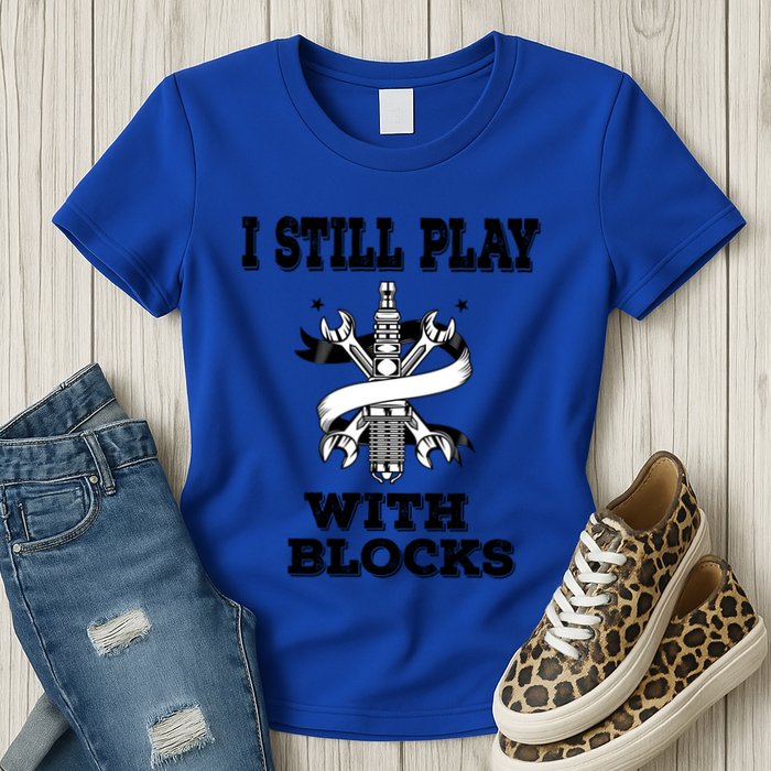 I Still Play With Blocks Maintenance Mechanic Motor Engine Funny Gift Womens T-Shirt