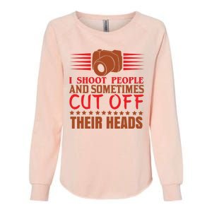 I Shoot People And Sometimes Cut Off Their Heads Womens California Wash Sweatshirt