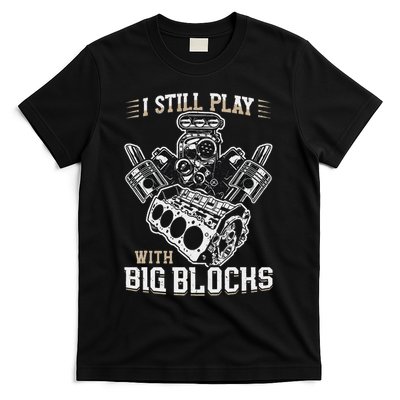 I Still Play With Big Blocks Car Mechanic Enthusiast Gear T-Shirt