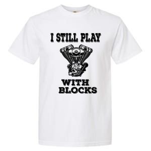 I Still Play With Blocks Maintenance Mechanic Motor Engine Gift Garment-Dyed Heavyweight T-Shirt