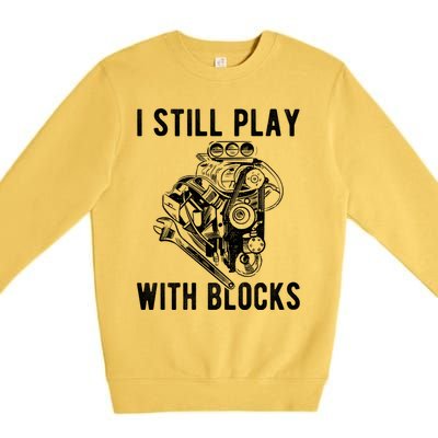 I Still Play With Blocks Engine Motor Car Mechanic Gift Premium Crewneck Sweatshirt