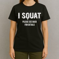 I Squat Please See Back For Details, I Squat T-Shirt