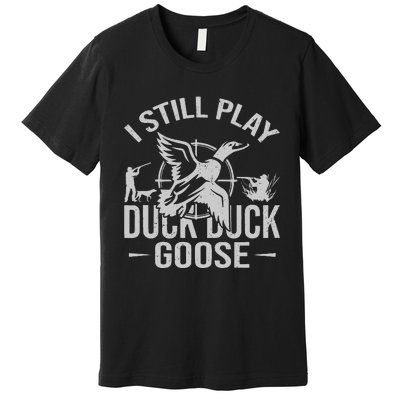 I Still Play Duck Goose Waterfowl Hunting Gear Premium T-Shirt