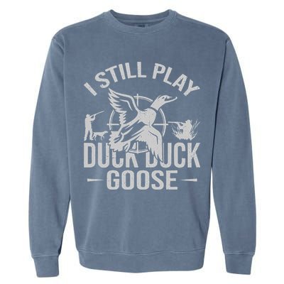 I Still Play Duck Goose Waterfowl Hunting Gear Garment-Dyed Sweatshirt