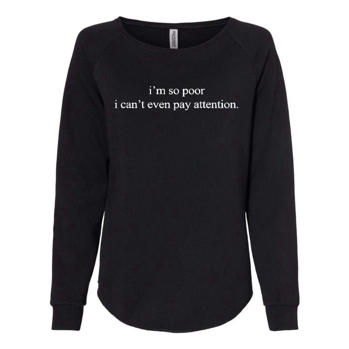 IM So Poor I CanT Even Pay Attention Womens California Wash Sweatshirt