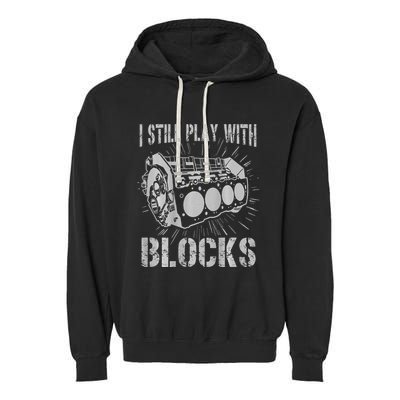 I Still Play With Blocks Funny Car Mechanic Car Engine Garment-Dyed Fleece Hoodie