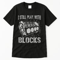 I Still Play With Blocks Funny Car Mechanic Car Engine Tall T-Shirt