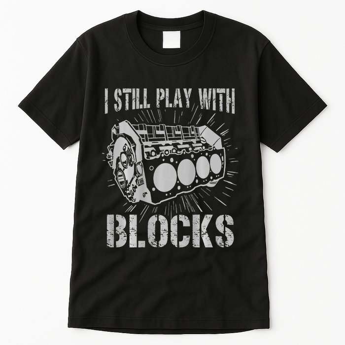 I Still Play With Blocks Funny Car Mechanic Car Engine Tall T-Shirt